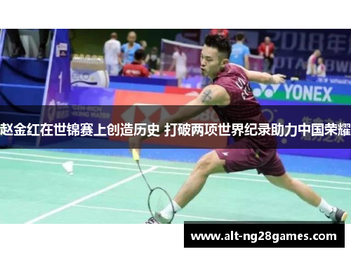 赵金红在世锦赛上创造历史 打破两项世界纪录助力中国荣耀