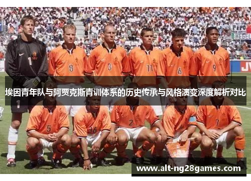 埃因青年队与阿贾克斯青训体系的历史传承与风格演变深度解析对比